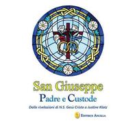 San Giuseppe padre e custode. Dalle rivelazioni di N. S. Gesù Cristo a Justine Klotz