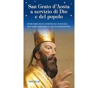 San Grato d'Aosta a servizio di Dio e del popolo. Ediz. illustrata