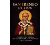 SAN IRENEO DE LYON: Padre de la Iglesia, defensor de la fe y testigo de la unidad