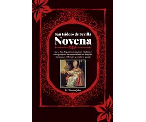 San Isidoro de Sevilla Novena: Nueve días de poderosas oraciones católicas al santo patrón de las computadoras con biografía, intenciones, reflexiones y un diario guiado.
