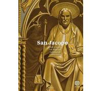 San Jacopo. Arte e storia tra Pistoia e Santiago di Compostela