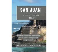 SAN JUAN GUIDE DE VOYAGE: 60 activités passionnantes et amusantes à faire et à voir pour une expérience de voyage inoubliable