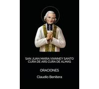 SAN JUAN MARIA VIANNEY SANTO CURA DE ARS CURA DE ALMAS: ORACIONES