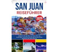 SAN JUAN REISEFÜHRER 2025: Entdecken Sie das Herz von Puerto Rico mit Insidertipps, versteckten Juwelen und unvergesslichen Erlebnissen für jeden Reisetyp