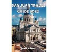 SAN JUAN TRAVEL GUIDE 2025: Discover the Heart of the Caribbean Hidden Gems, Local Secrets, and Unforgettable Experiences