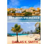 San Juan Uncovered: ---Your Handbook to the Historic Capital of Puerto Rico---