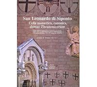 San Leonardo di Siponto. Cella monastica, canonica, domus theutonicorum. Atti del Convegno internazionale (Manfredonia, 18-19 marzo 2005)