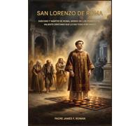 SAN LORENZO DE ROMA: DIÁCONO Y MÁRTIR DE ROMA, SIERVO DE LOS POBRES Y EL VALIENTE CRISTIANO QUE LO DIO TODO POR CRISTO