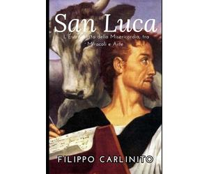 San Luca: L’Evangelista della Misericordia, tra Miracoli e Arte