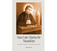 SAN LUIS MARÍA DE MONTFORT: Apóstol de la Consagración Total: Vida, Devoción y Novena