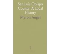 San Luis Obispo County: A Local History: With illustrations and biographical sketches of its prominent men and pioneers