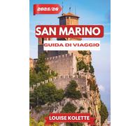 SAN MARINO GUIDA DI VIAGGIO 2025-2026: Il viaggio di un viaggiatore attraverso la storia, la cultura e panorami mozzafiato.
