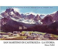 Libri Marco Toffol - San Martino Di Castrozza. La Storia