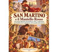 San Martino e il Mantello Rosso: Una storia illustrata di gentilezza, fede e condivisione per bambini dai 4 agli 8 anni, dal mantello alle lanterne