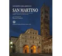 San Martino. La quarta cattedrale di Lucca. Undici secoli di interventi. Ediz. illustrata