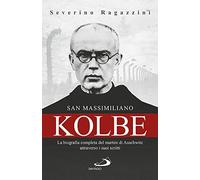 Libri Severino Ragazzini - San Massimiliano Kolbe. La Biografia Completa Del Mar