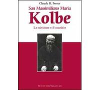 San Massimiliano Maria Kolbe. La missione e il martirio