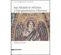 San Michele in Africisco e l'età giustinianea a Ravenna. Atti del convegno (Ravenna, 21-22 aprile 2005). Ediz. illustrata