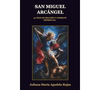 San Miguel Arcángel. 40 días de oración y combate espiritual: para nuestra protección con la Cuaresma, la Coronilla y las Letanías del Arcángel.