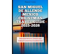 San Miguel de Allende Mexico Christmas Travel Guide 2025-2026: Discover Artistic Streets and Vibrant Christmas Celebrations
