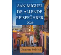 SAN MIGUEL DE ALLENDE REISEFÜHRER 2026: Versteckte Juwelen und lokale Aromen in Mexiko