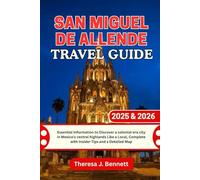 San Miguel de Allende Travel Guide 2025 & 2026: Essential Information to Discover a colonial-era city in Mexico’s central highlands Like a Local, Complete with Insider Tips and a Detailed Map