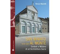 San Miniato al Monte 1018-1207. Simboli e mistero di un'architettura sacra
