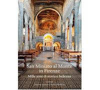San Miniato al Monte in Firenze. Mille anni di storia e bellezza.. Ediz. illustr