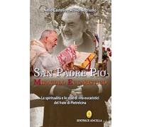 San Padre Pio miracolo eucaristico. La spiritualità e lo stile di vita eucaristici del frate di Pietrelcina