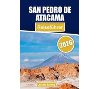 San Pedro de Atacama Reiseführer 2026: Entdecken Sie San Pedro de Atacama: Chiles Wüstenparadies mit Salzflächen, Geysiren, Lagunen und Sternenhimmeln
