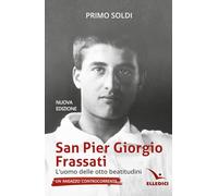 San Pier Giorgio Frassati. L’uomo delle otto beatitudini. Un ragazzo controcorrente