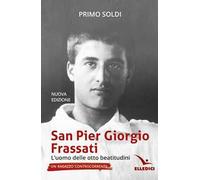 San Pier Giorgio Frassati. L’uomo delle otto beatitudini. Un ragazzo controcorrente