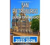 SAN PIETROBURGO GUIDA DI VIAGGIO 2025 2026: Approfondimenti, itinerari ed esperienze locali nella capitale culturale russa