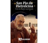 San Pio da Pietrelcina: Il frate che conquistò i cuori del mondo