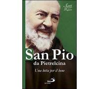 San Pio da Pietrelcina. Una lotta per il bene