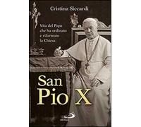 San Pio X. Vita del papa che ha ordinato e riformato la Chiesa