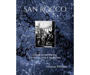 San Rocco: Vita di un pellegrino: tra storia, arte e tradizione