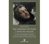 San Salvatore da Horta. L'uomo dei miracoli. La vita di fra Salvador Grionesos dai testi di padre Pacifico Guiso Pirella