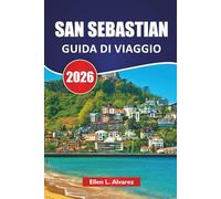 SAN SEBASTIAN GUIDA DI VIAGGIO 2026: Le migliori cose da fare, bar di pintxos, spiagge, siti culturali, passeggiate costiere, itinerari e consigli di viaggio per esplorare il nord della Spagna