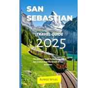 San Sebastian travel guide 2025: The Ultimate Guide To Exploring The Sea, Culture And The Senses Of San Sebastian