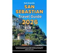 San Sebastian Travel Guide: 2026 Comprehensive Companion For Exploring Spain’s Culinary Capital And Stunning Basque Coastline With Local Secrets And Maps To Explore Like A Local