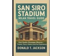 San Siro Stadium Milan Travel Guide: Visit Stadio Giuseppe Meazza- Tickets, Tours, History and Fan Experience