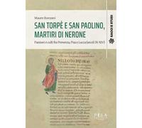 San Torpè e San Paolino, martiri di Nerone. Passioni e culti fra Provenza, Pisa e Lucca (secoli IX-XIV)