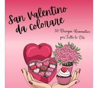 San Valentino da Colorare: 30 Disegni Romantici e Divertenti di Cuori, Amore e Amicizia per Tutte le Età