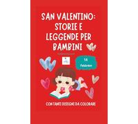 San Valentino: storie e leggende per bambini: Con tanti disegni da colorare
