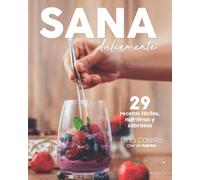 Sana dulcemente: 29 recetas fáciles, nutritivas y sabrosas