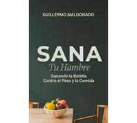 Sana Tu Hambre: Ganando la Batalla Contra el Peso y la Comida