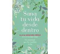 Sana tu vida desde dentro: Un manual que lo cambia todo