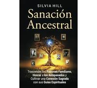 Sanación ancestral: Trascender los patrones familiares, honrar a los antepasados y cultivar una conexión sagrada con sus guías espirituales