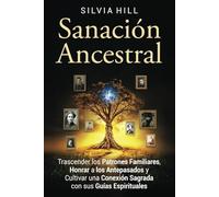 Sanación ancestral: Trascender los patrones familiares, honrar a los antepasados y cultivar una conexión sagrada con sus guías espirituales